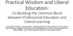 Practical Wisdom and Liberal Education: Co-Building the Common Bond Between Professional Education and Liberal Learning