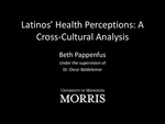 Latinos' Health Perceptions: A Cross-Cultural Analyisis by Elizabeth Pappenfus